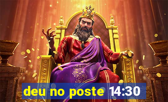 deu no poste 14:30